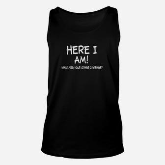 Here I Am What Are Your Other 2 Wishes Funny Sayings Unisex Tank Top | Crazezy AU