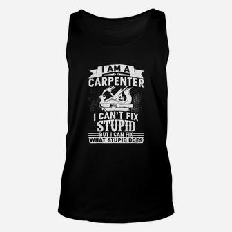 I Am A Carpenter I Can Not Fix Stupid But I Can Fix What Stupid Does Unisex Tank Top | Crazezy CA