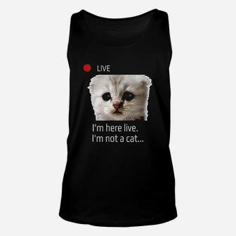 I Am Here Live I Am Not A Cat Unisex Tank Top - Thegiftio