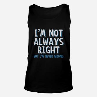 I Am Not Always Right But I Am Never Wrong Unisex Tank Top | Crazezy
