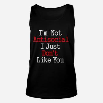 I Am Not Antisocial I Just Do Not Like You Unisex Tank Top | Crazezy AU