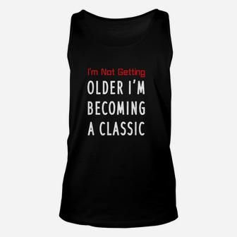 I Am Not Getting Older I Am Becoming A Classic Unisex Tank Top | Crazezy AU