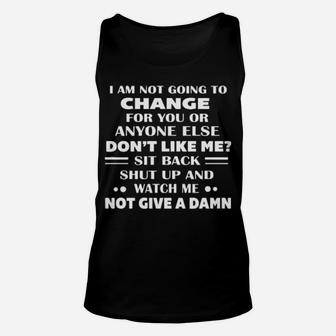 I Am Not Going To Change For You Or Anyone Else Dont Like Me Unisex Tank Top - Monsterry UK