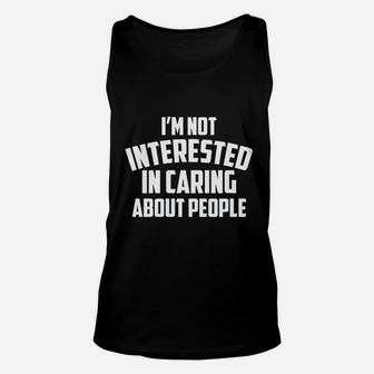 I Am Not Interested In Caring About People Unisex Tank Top | Crazezy UK