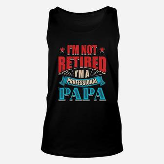 I Am Not Retired I Am A Professional Papa Unisex Tank Top | Crazezy AU