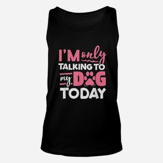 I Am Only Talking To My Dog Today Unisex Tank Top | Crazezy AU