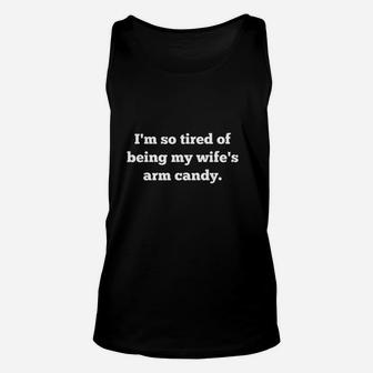 I Am So Tired Of Being My Wifes Arm Candy Unisex Tank Top | Crazezy AU