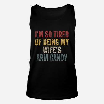 I Am So Tired Of Being My Wifes Arm Candy Unisex Tank Top - Thegiftio UK