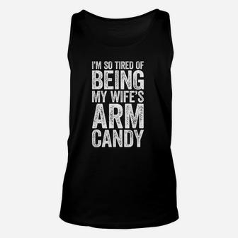 I Am So Tired Of Being My Wifes Arm Candy Unisex Tank Top - Thegiftio UK