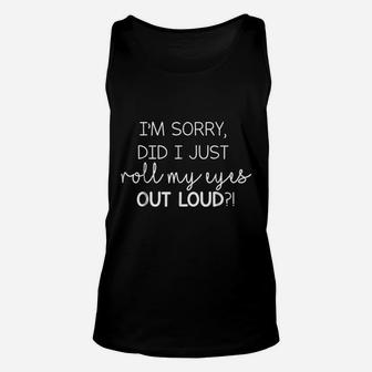 I Am Sorry Did I Just Roll My Eyes Out Loud Sassy Unisex Tank Top | Crazezy AU