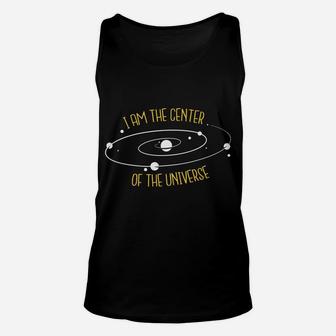 I Am The Center Of The Universe Unisex Tank Top | Crazezy UK