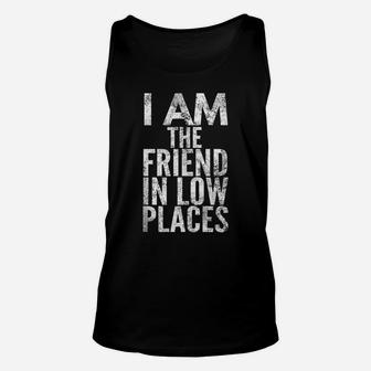 I Am The Friend In Low Places, Distressed Look, By Yoray Unisex Tank Top | Crazezy UK