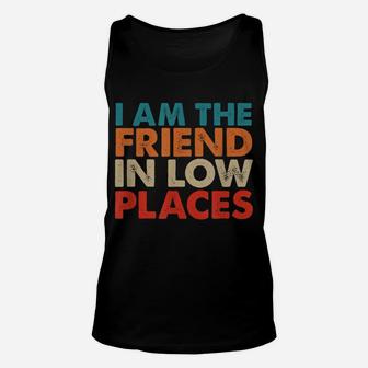I Am The Friend In Low Places, Distressed Look, By Yoray Unisex Tank Top | Crazezy