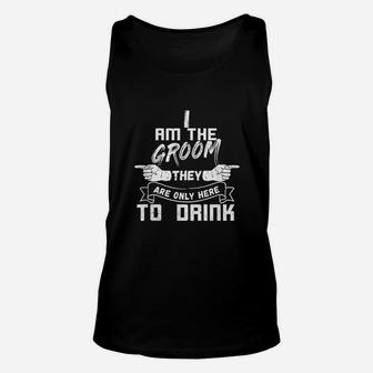 I Am The Groom They Are Only Here To Drink Unisex Tank Top | Crazezy
