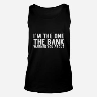 I Am The One The Bank Warned You About Unisex Tank Top | Crazezy CA
