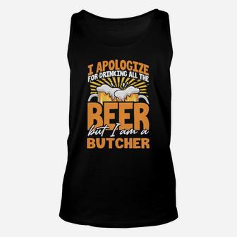 I Apologize For Drinking All The Beer But Im A Butcher Unisex Tank Top - Monsterry DE
