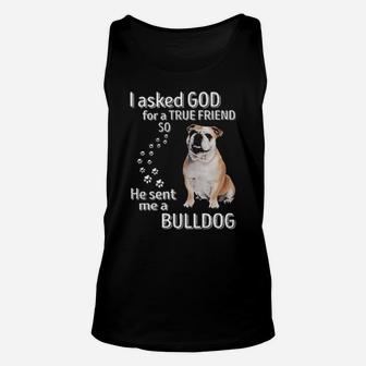 I Asked God For A True Friend So He Sent Me A Bulldog Unisex Tank Top - Monsterry UK