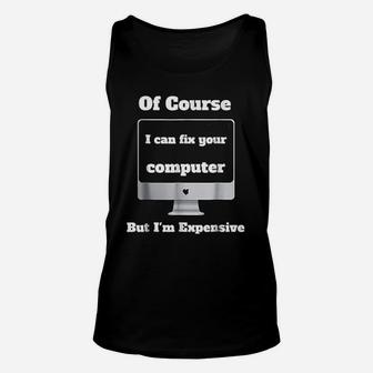 I Can Fix Your Computer I Am Expensive Unisex Tank Top - Thegiftio