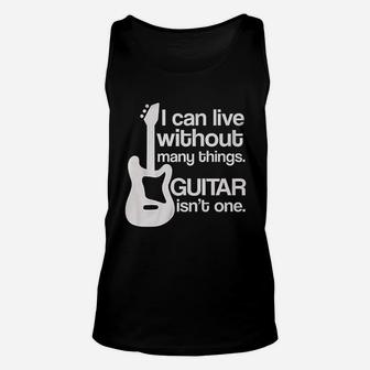I Can Live Without Many Things Guitar Is Not One Unisex Tank Top | Crazezy