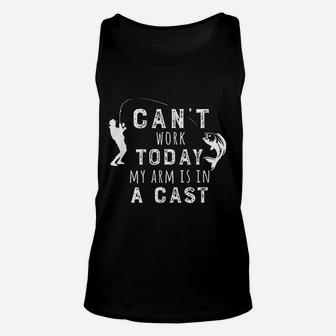 I Can Not Work Today My Arm Is In A Cast Funny Fishing Unisex Tank Top | Crazezy