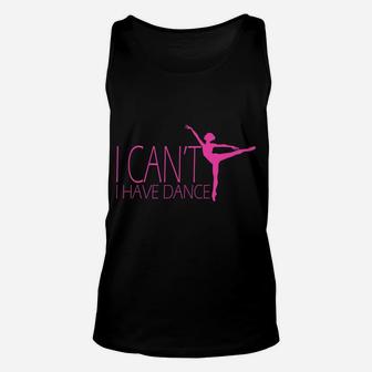 I Can't I Have Dance Gift Dancing Dancer Ballet Gift Unisex Tank Top | Crazezy CA
