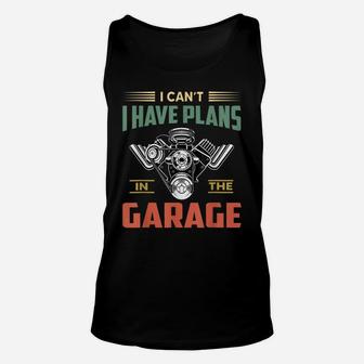 I Cant I Have Plans In The Garage Funny Mechanic Car Unisex Tank Top | Crazezy UK