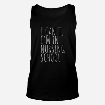 I Cant Im In Nursing School Funny Student Nurse Unisex Tank Top | Crazezy