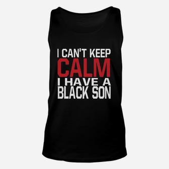 I Cant Keep Calm I Have A Black Son Unisex Tank Top | Crazezy CA