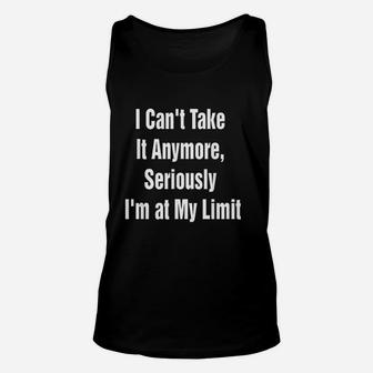 I Cant Take It Anymore Seriously Im At My Limit Unisex Tank Top | Crazezy CA