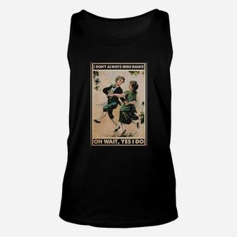 I Dont Always Irish Dance Oh Wait Yes I Do Patrick's Day Unisex Tank Top - Monsterry CA