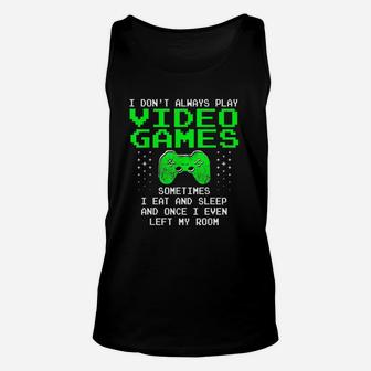 I Dont Always Play Video Games I Sleep And Eat Unisex Tank Top - Seseable