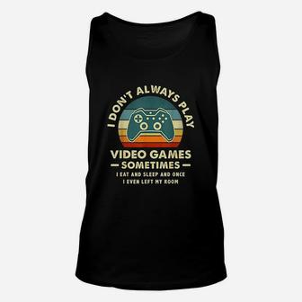 I Dont Always Play Video Games Sometimes I Eat And Sleep Unisex Tank Top | Crazezy UK