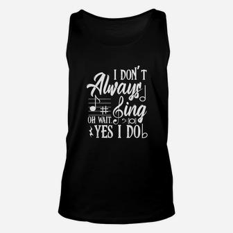 I Dont Always Sing Oh Wait Yes I Do Theater Music Lovers Unisex Tank Top | Crazezy DE