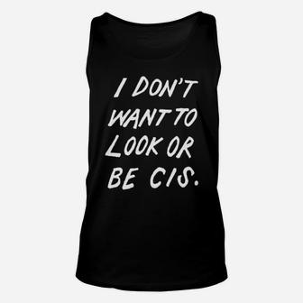 I Dont Want To Look Or Be Cis Unisex Tank Top - Monsterry