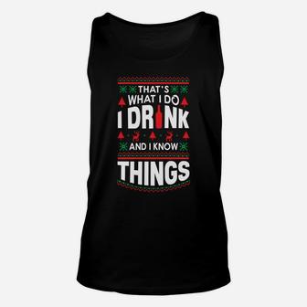 I Drink And I Know Things Party Lover Ugly Christmas Sweater Sweatshirt Unisex Tank Top | Crazezy UK