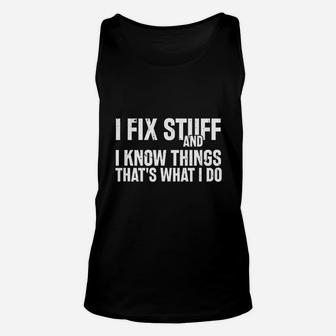 I Fix Stuff And I Know Things That Is What I Do Unisex Tank Top | Crazezy