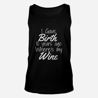 I Gave Birth 10 Years Ago Where's My Wine Unisex Tank Top | Crazezy DE