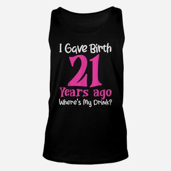 I Gave Birth 21 Years Ago Wheres My Drink 21St Birthday Unisex Tank Top | Crazezy UK