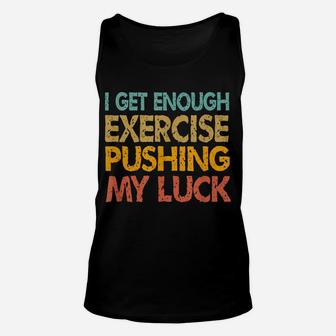 I Get Enough Exercise Just Pushing My Luck Funny Vintage Unisex Tank Top | Crazezy AU