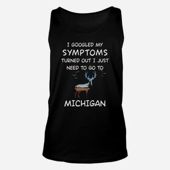 I Googled My Symptoms Turned Out I Just Need To Go To Michigan Unisex Tank Top - Monsterry AU
