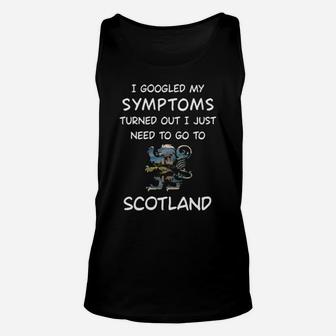 I Googled My Symptoms Turned Out I Just Need To Go To Scotland Unisex Tank Top - Monsterry AU