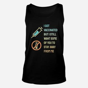 I Got Vaccinat But I Still Want You To Stay Away From Me Unisex Tank Top | Crazezy UK