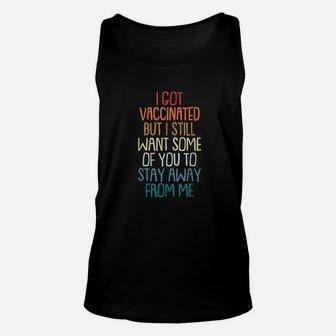 I Got Vaccinat But I Still Want You To Stay Away From Me Unisex Tank Top | Crazezy