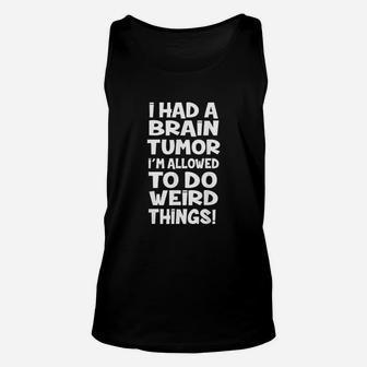 I Had A Brain Tumor I Am Allowed To Do Weird Things Unisex Tank Top | Crazezy