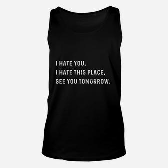I Hate You I Hate This Place See You Tomorrow Unisex Tank Top | Crazezy