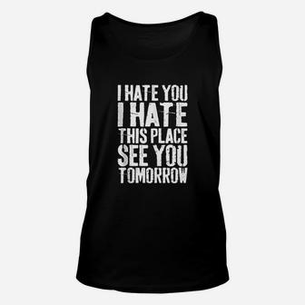 I Hate You I Hate This Place See You Tomorrow Unisex Tank Top | Crazezy