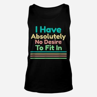 I Have Absolutely No Desire To Fit In Unisex Tank Top | Crazezy