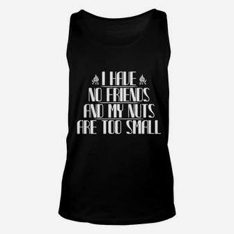 I Have No Friends And My Nuts Are Too Small Unisex Tank Top - Monsterry UK