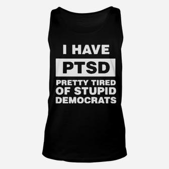 I Have Ptsd Pretty Tired Of Stupid Democrats Unisex Tank Top - Monsterry