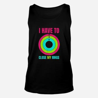 I Have To Close My Rings Unisex Tank Top | Crazezy CA